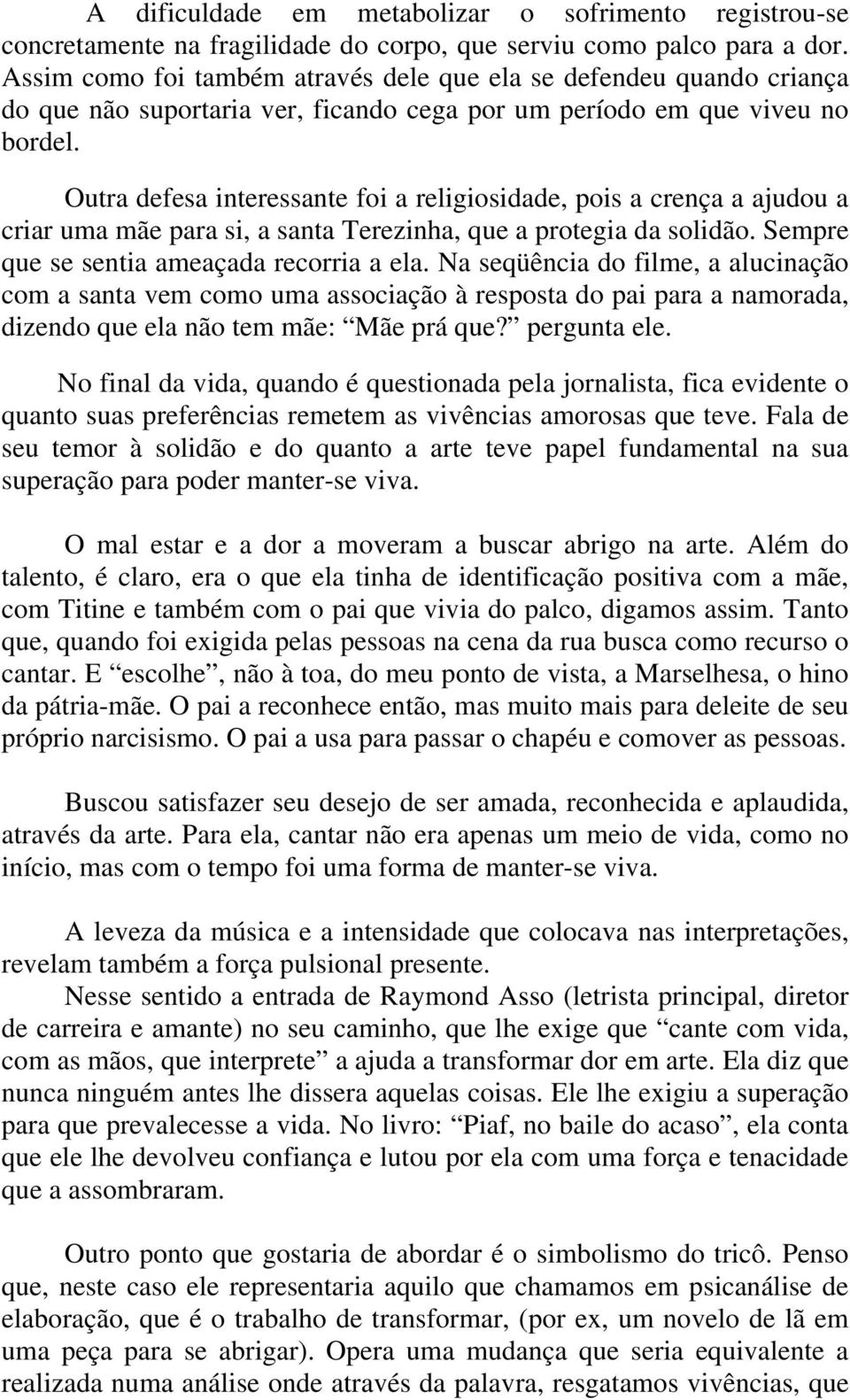 Outra defesa interessante foi a religiosidade, pois a crença a ajudou a criar uma mãe para si, a santa Terezinha, que a protegia da solidão. Sempre que se sentia ameaçada recorria a ela.