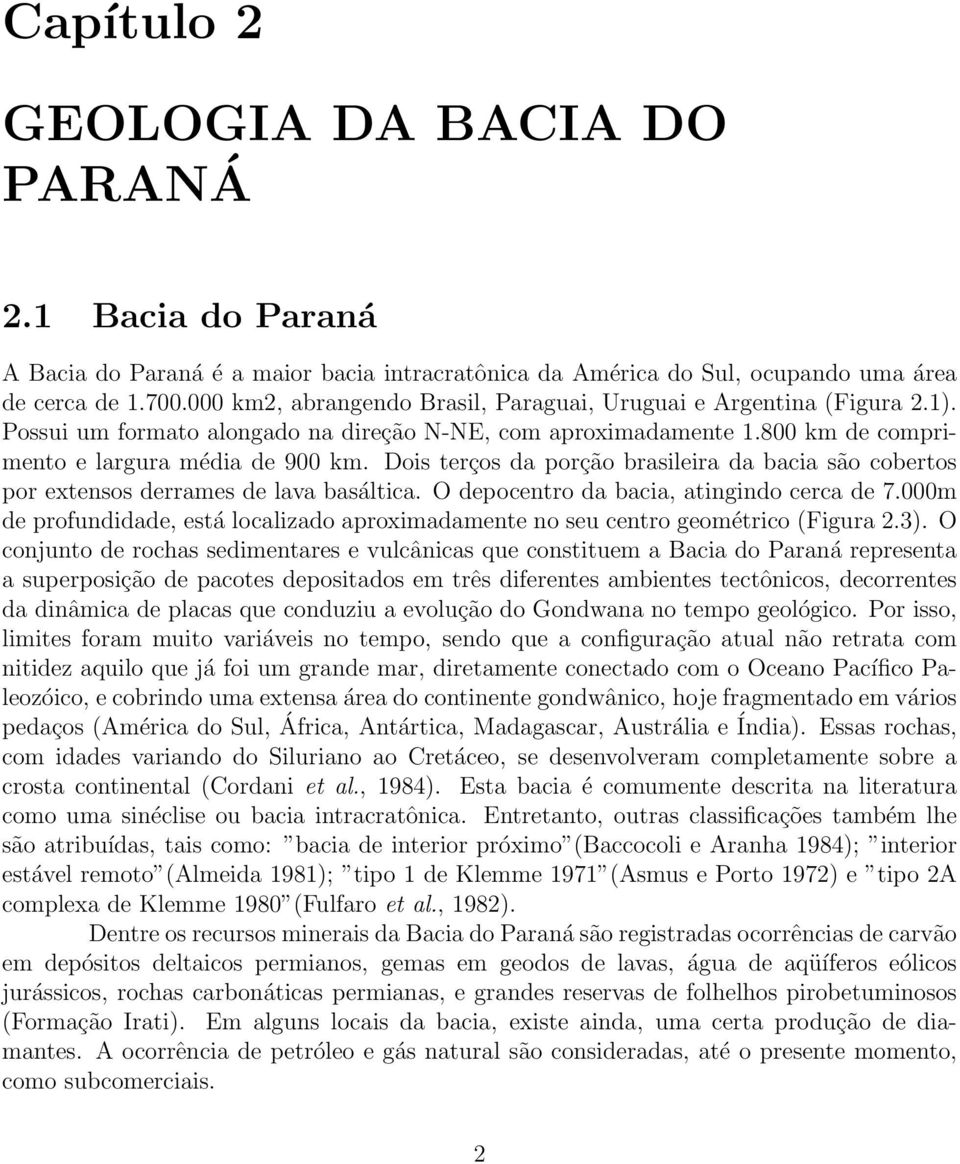 Dois terços da porção brasileira da bacia são cobertos por extensos derrames de lava basáltica. O depocentro da bacia, atingindo cerca de 7.