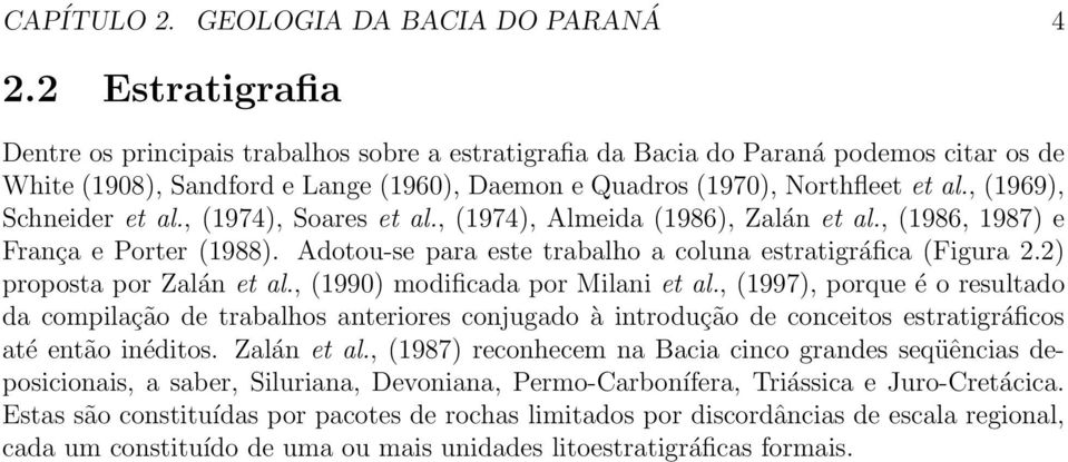 , (1969), Schneider et al., (1974), Soares et al., (1974), Almeida (1986), Zalán et al., (1986, 1987) e França e Porter (1988). Adotou-se para este trabalho a coluna estratigráfica (Figura 2.