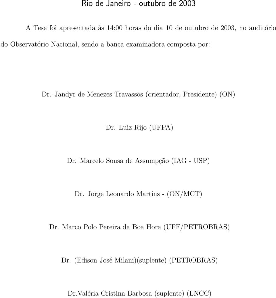 Jandyr de Menezes Travassos (orientador, Presidente) (ON) Dr. Luiz Rijo (UFPA) Dr.