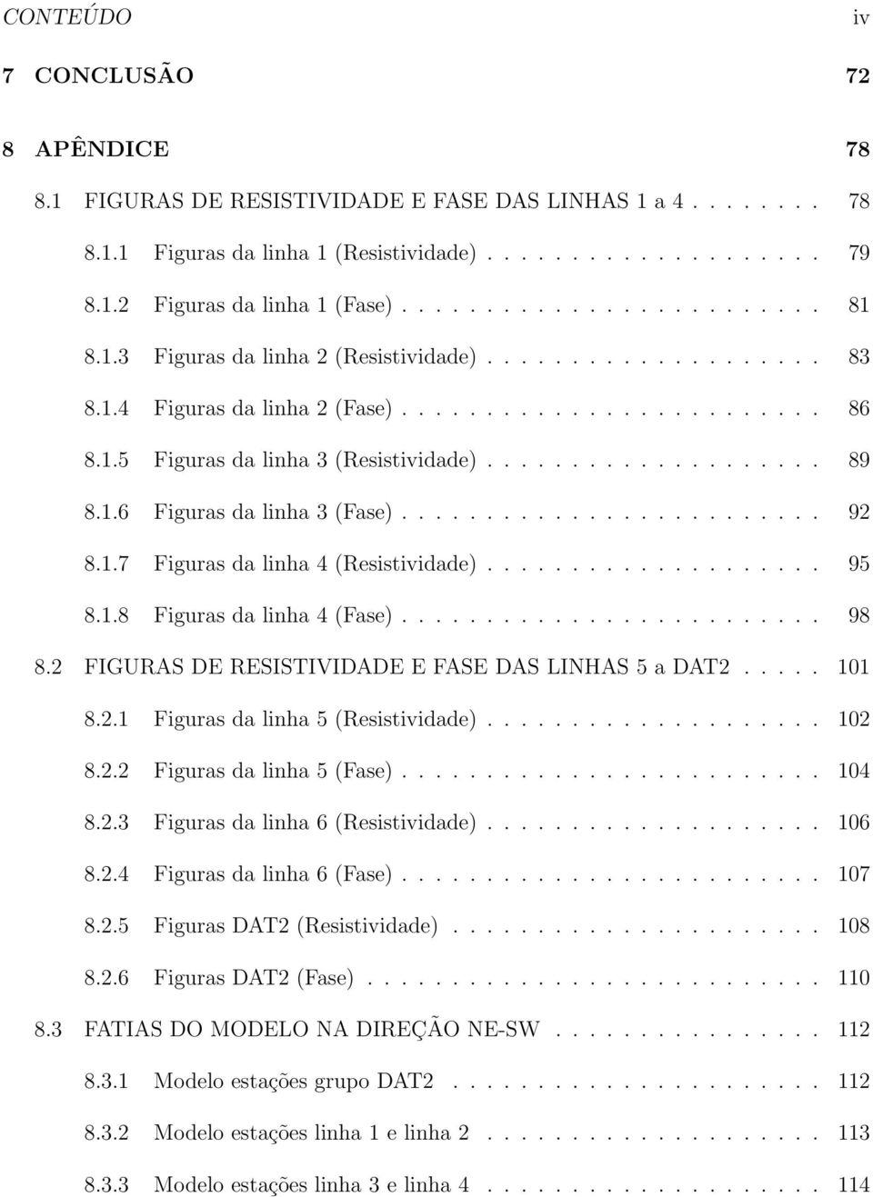 1.6 Figuras da linha 3 (Fase)......................... 92 8.1.7 Figuras da linha 4 (Resistividade).................... 95 8.1.8 Figuras da linha 4 (Fase)......................... 98 8.