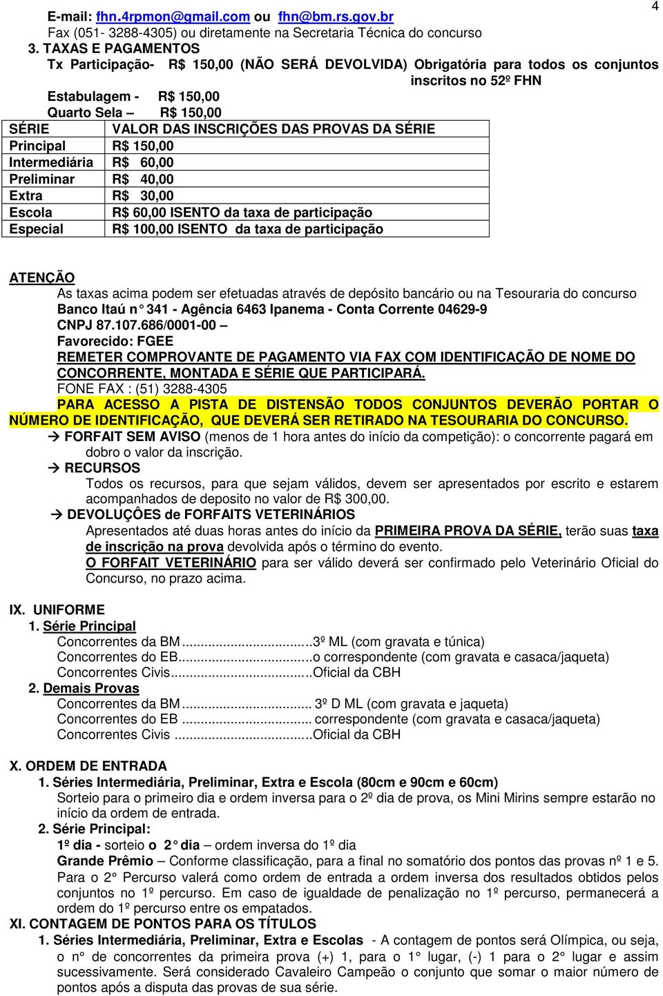 DAS PROVAS DA SÉRIE Principal R$ 150,00 Intermediária R$ 60,00 Preliminar R$ 40,00 Extra R$ 30,00 Escola R$ 60,00 ISENTO da taxa de participação Especial R$ 100,00 ISENTO da taxa de participação