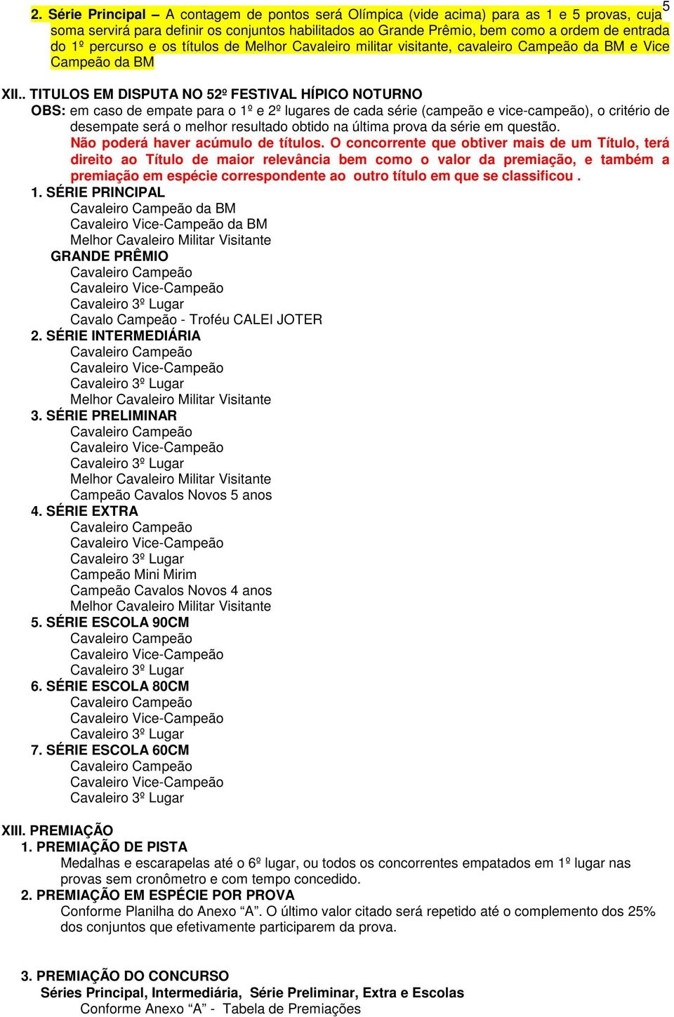 . TITULOS EM DISPUTA NO 52º FESTIVAL HÍPICO NOTURNO OBS: em caso de empate para o 1º e 2º lugares de cada série (campeão e vice-campeão), o critério de desempate será o melhor resultado obtido na