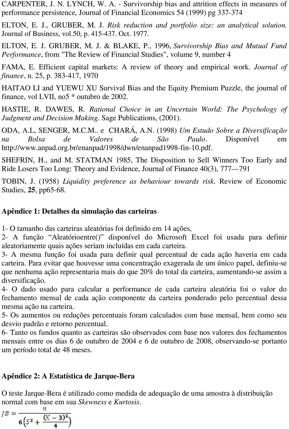 , 1996, Survivorship Bias and Mutual Fund Performance, from "The Review of Financial Studies", volume 9, number 4 FAMA, E. Efficient capital markets: A review of theory and empirical work.