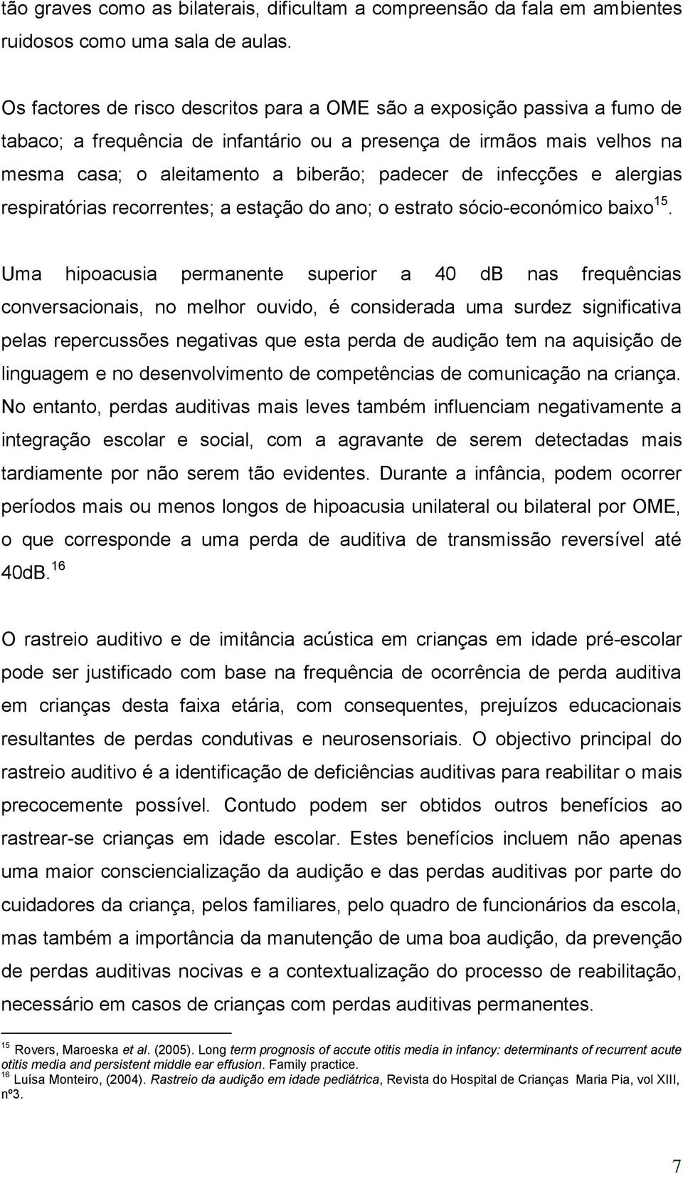 infecções e alergias respiratórias recorrentes; a estação do ano; o estrato sócio-económico baixo 15.