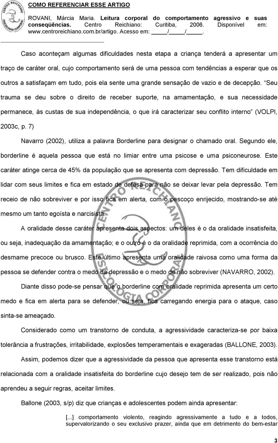 Seu trauma se deu sobre o direito de receber suporte, na amamentação, e sua necessidade permanece, às custas de sua independência, o que irá caracterizar seu conflito interno (VOLPI, 2003c, p.