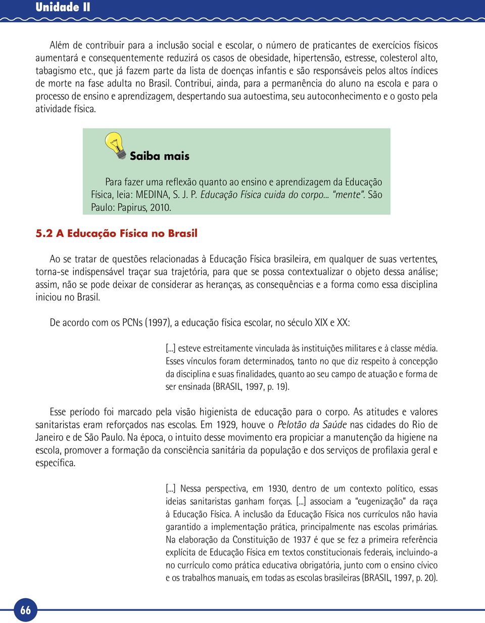 Contribui, ainda, para a permanência do aluno na escola e para o processo de ensino e aprendizagem, despertando sua autoestima, seu autoconhecimento e o gosto pela atividade física.