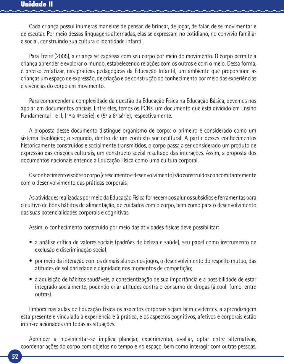 Para Freire (2005), a criança se expressa com seu corpo por meio do movimento. O corpo permite à criança aprender e explorar o mundo, estabelecendo relações com os outros e com o meio.