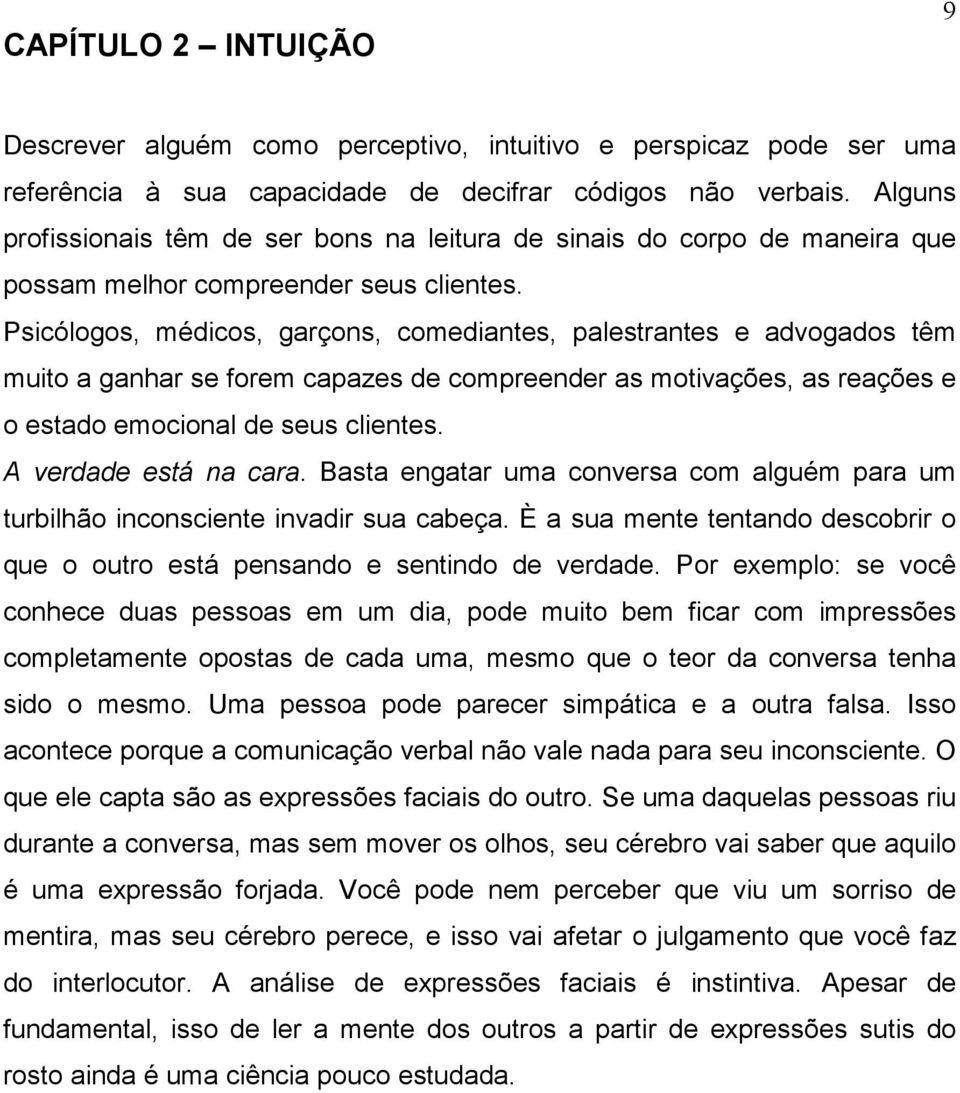 Psicólogos, médicos, garçons, comediantes, palestrantes e advogados têm muito a ganhar se forem capazes de compreender as motivações, as reações e o estado emocional de seus clientes.