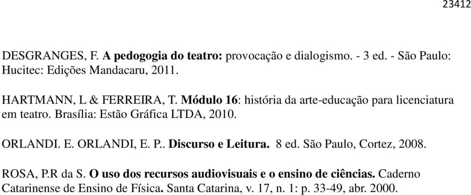 Brasília: Estão Gráfica LTDA, 2010. ORLANDI. E. ORLANDI, E. P.. Discurso e Leitura. 8 ed. São Paulo, Cortez, 2008. ROSA, P.