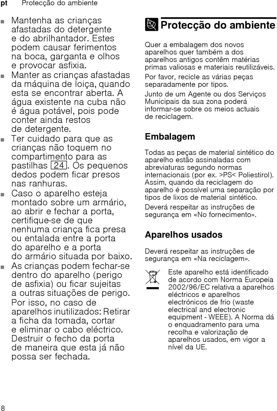 Ter cuidado para que as crianças não toquem no compartimento para as pastilhas 1B. Os pequenos dedos podem ficar presos nas ranhuras.