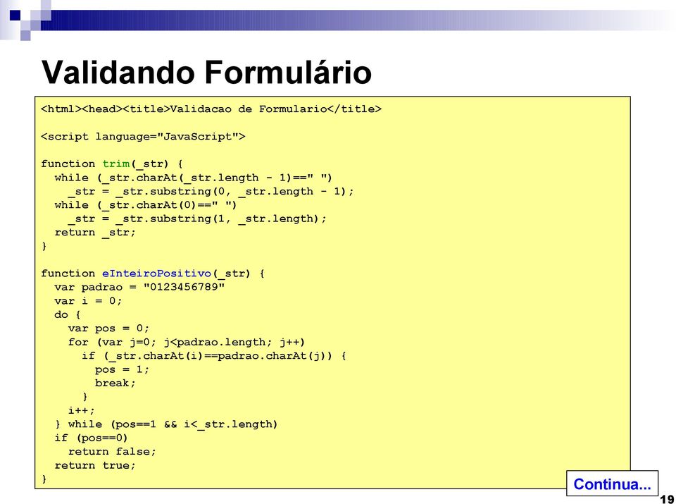 length); return _str; function einteiropositivo(_str) { var padrao = "0123456789" var i = 0; do { var pos = 0; for (var j=0; j<padrao.