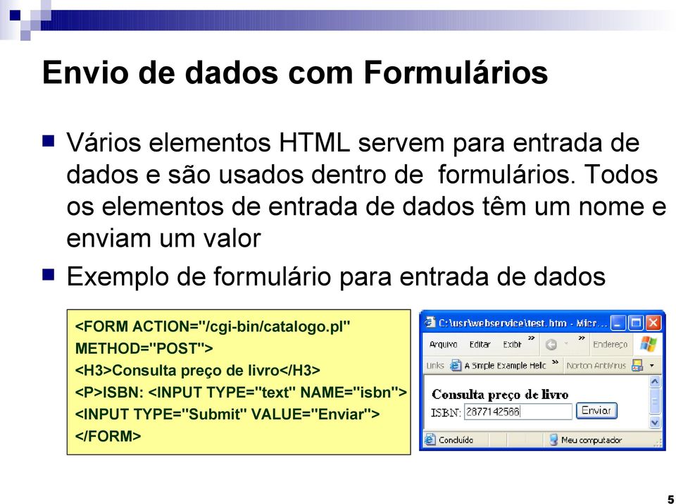 Todos os elementos de entrada de dados têm um nome e enviam um valor Exemplo de formulário para