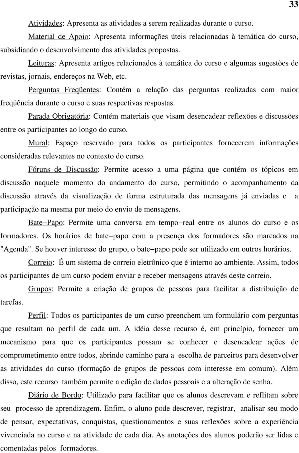 Leituras: Apresenta artigos relacionados à temática do curso e algumas sugestões de revistas, jornais, endereços na Web, etc.