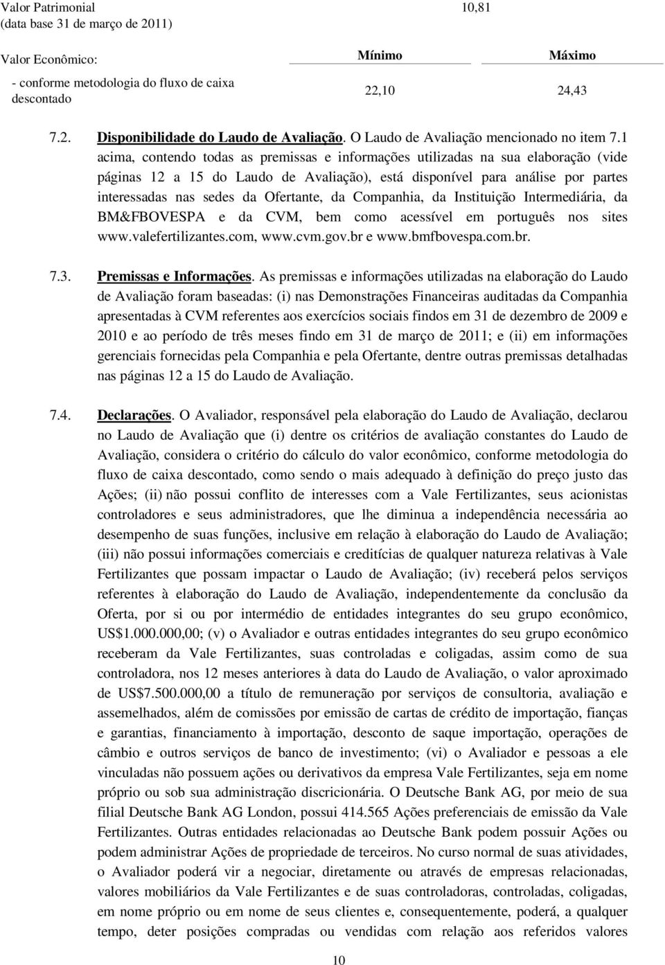 1 acima, contendo todas as premissas e informações utilizadas na sua elaboração (vide páginas 12 a 15 do Laudo de Avaliação), está disponível para análise por partes interessadas nas sedes da