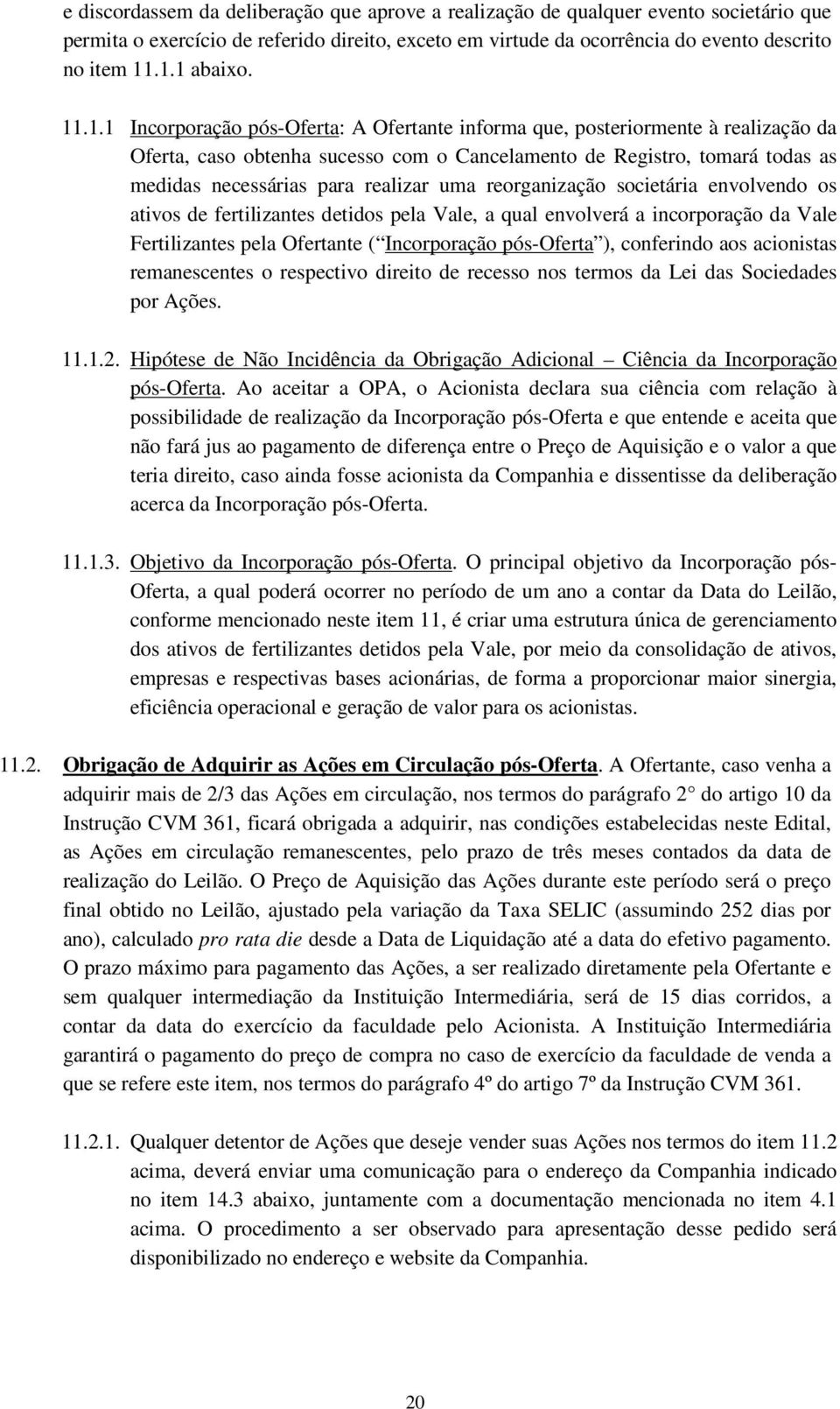 uma reorganização societária envolvendo os ativos de fertilizantes detidos pela Vale, a qual envolverá a incorporação da Vale Fertilizantes pela Ofertante ( Incorporação pós-oferta ), conferindo aos