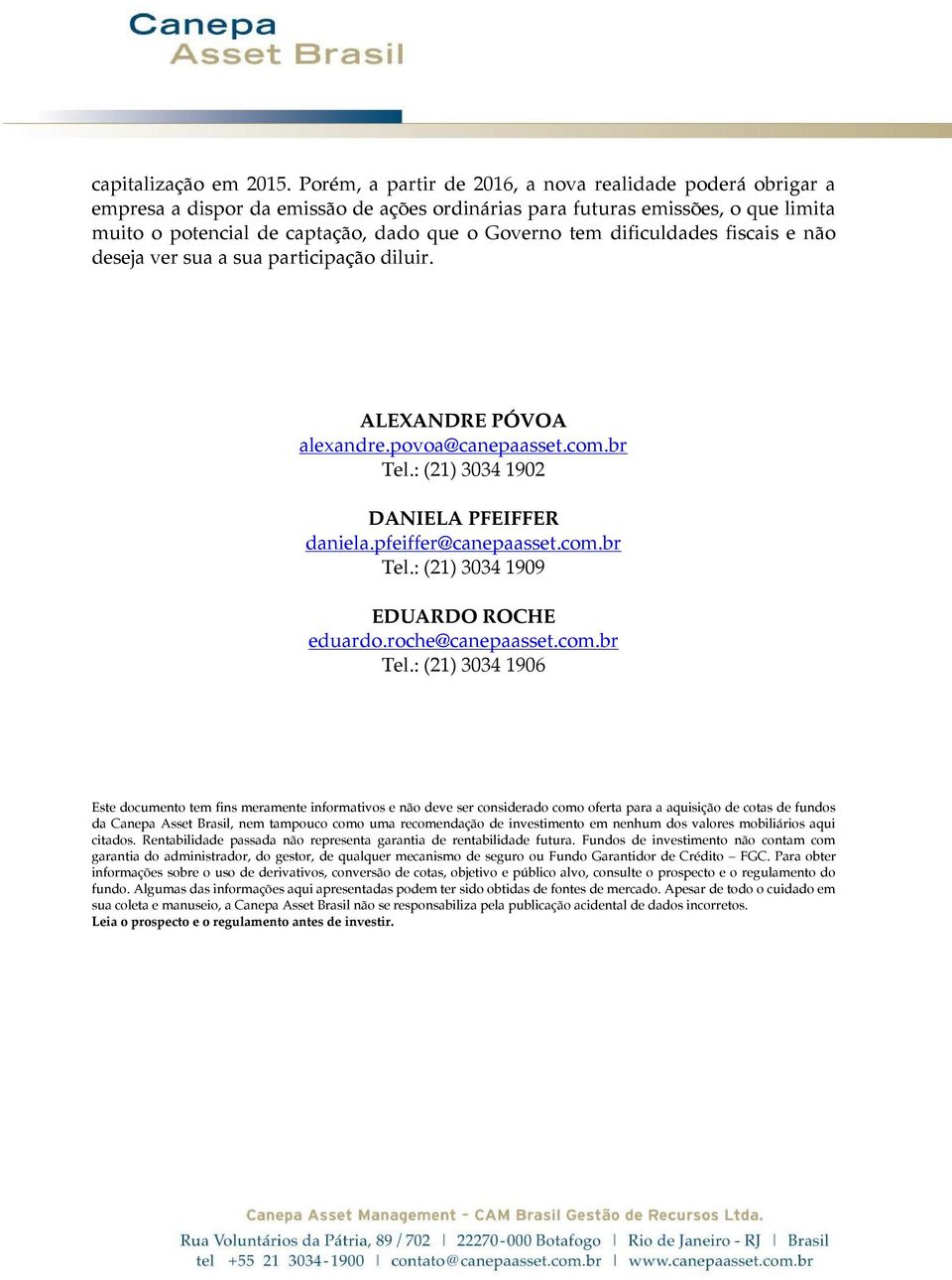 dificuldades fiscais e não deseja ver sua a sua participação diluir. ALEXANDRE PÓVOA alexandre.povoa@canepaasset.com.br Tel.: (21) 3034 1902 DANIELA PFEIFFER daniela.pfeiffer@canepaasset.com.br Tel.: (21) 3034 1909 EDUARDO ROCHE eduardo.