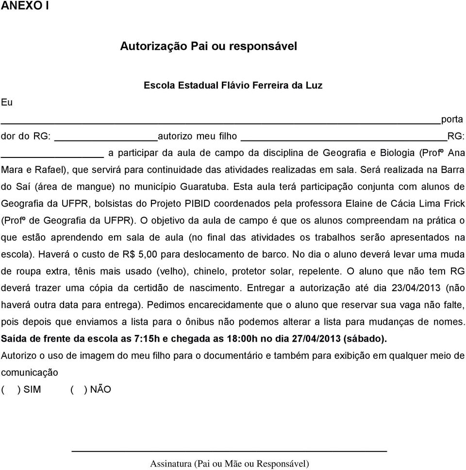 Esta aula terá participação conjunta com alunos de Geografia da UFPR, bolsistas do Projeto PIBID coordenados pela professora Elaine de Cácia Lima Frick (Profº de Geografia da UFPR).