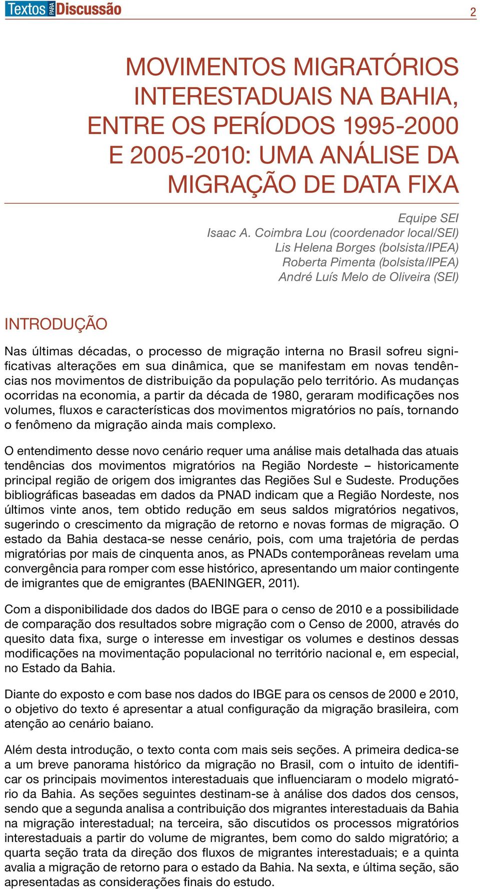 no Brasil sofreu significativas alterações em sua dinâmica, que se manifestam em novas tendências nos movimentos de distribuição da população pelo território.