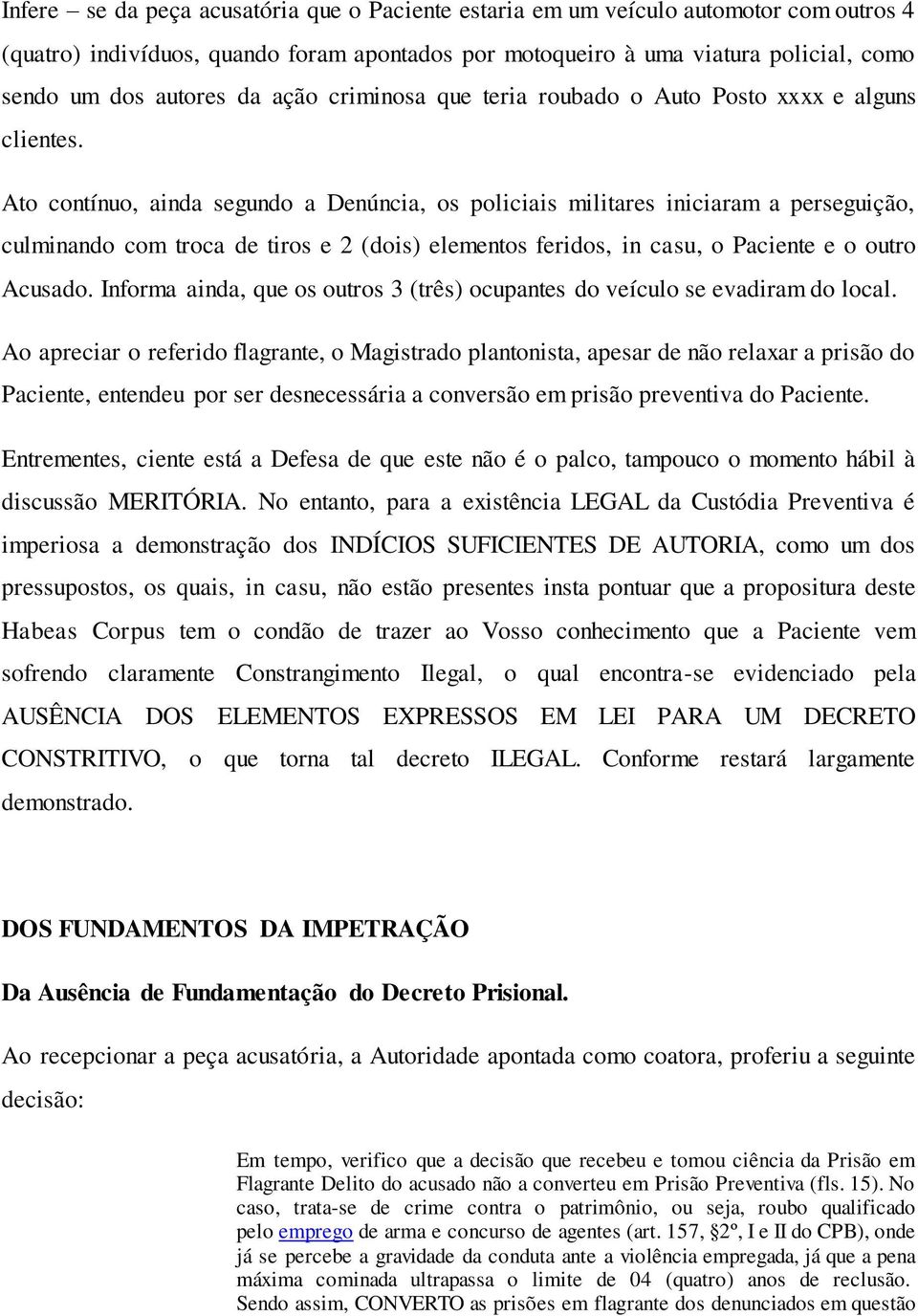 Ato contínuo, ainda segundo a Denúncia, os policiais militares iniciaram a perseguição, culminando com troca de tiros e 2 (dois) elementos feridos, in casu, o Paciente e o outro Acusado.