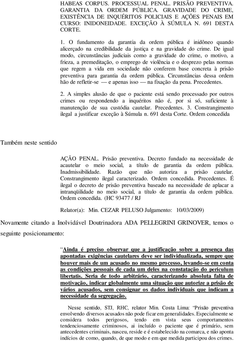 De igual modo, circunstâncias judiciais como a gravidade do crime, o motivo, a frieza, a premeditação, o emprego de violência e o desprezo pelas normas que regem a vida em sociedade não conferem base