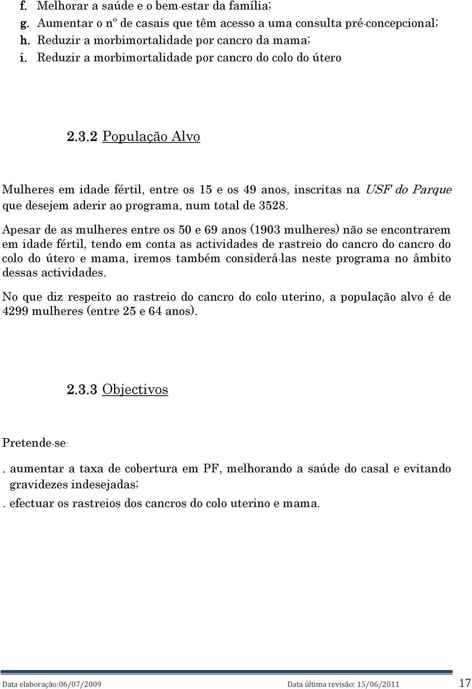 2 População Alvo Mulheres em idade fértil, entre os 15 e os 49 anos, inscritas na USF do Parque que desejem aderir ao programa, num total de 3528.