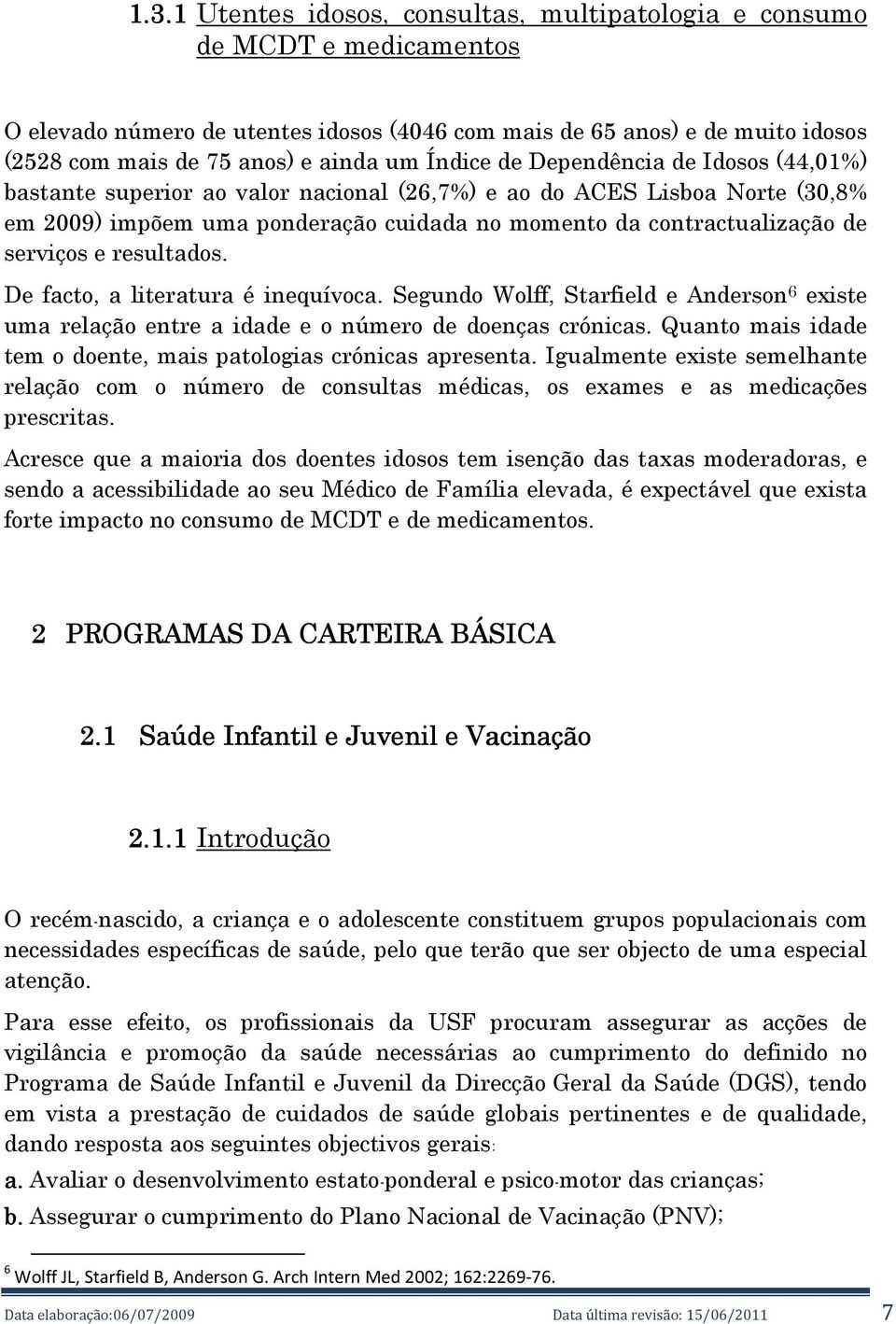 serviços e resultados. De facto, a literatura é inequívoca. Segundo Wolff, Starfield e Anderson 6 existe uma relação entre a idade e o número de doenças crónicas.