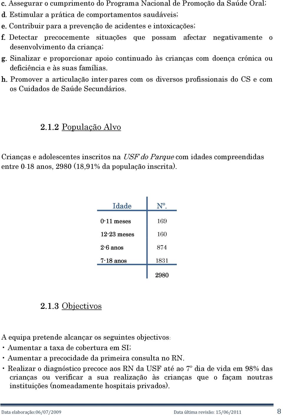 Sinalizar e proporcionar apoio continuado às crianças com doença crónica ou deficiência e às suas famílias. h.