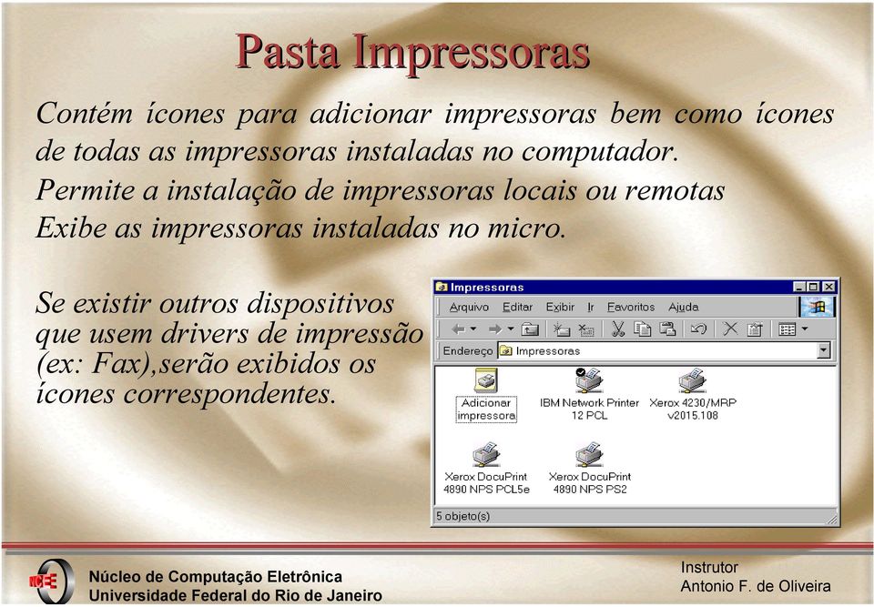 Permite a instalação de impressoras locais ou remotas Exibe as impressoras