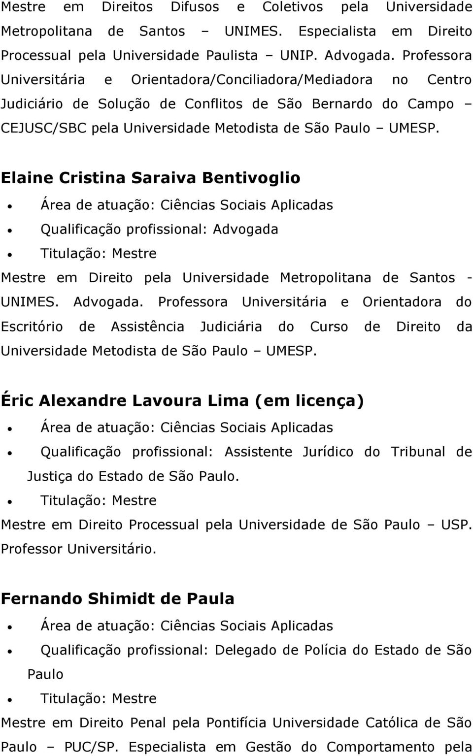 Elaine Cristina Saraiva Bentivoglio Qualificação profissional: Advogada 