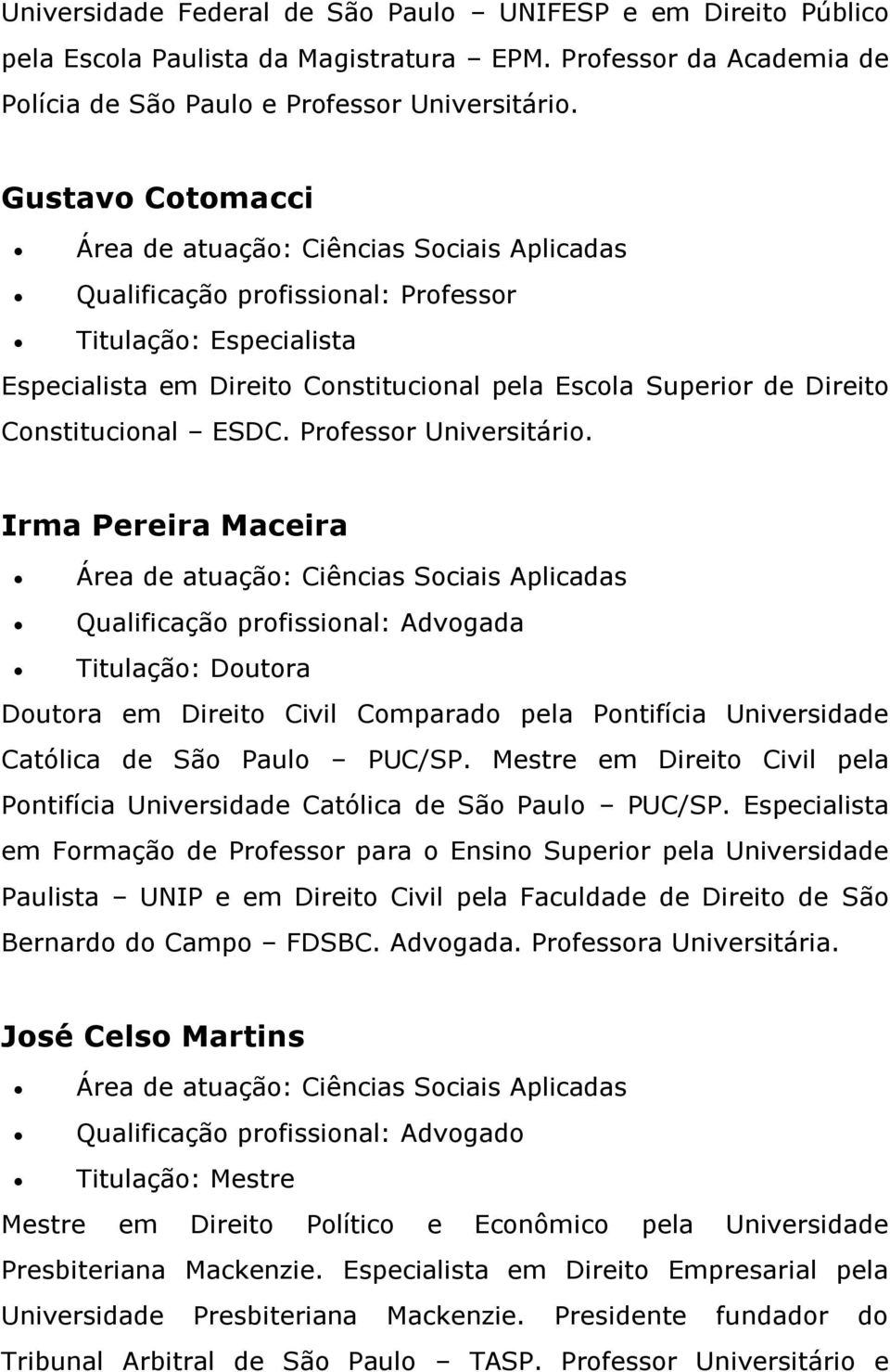 Irma Pereira Maceira Qualificação profissional: Advogada Titulação: Doutora Doutora em Direito Civil Comparado pela Pontifícia Universidade Católica de São Paulo PUC/SP.