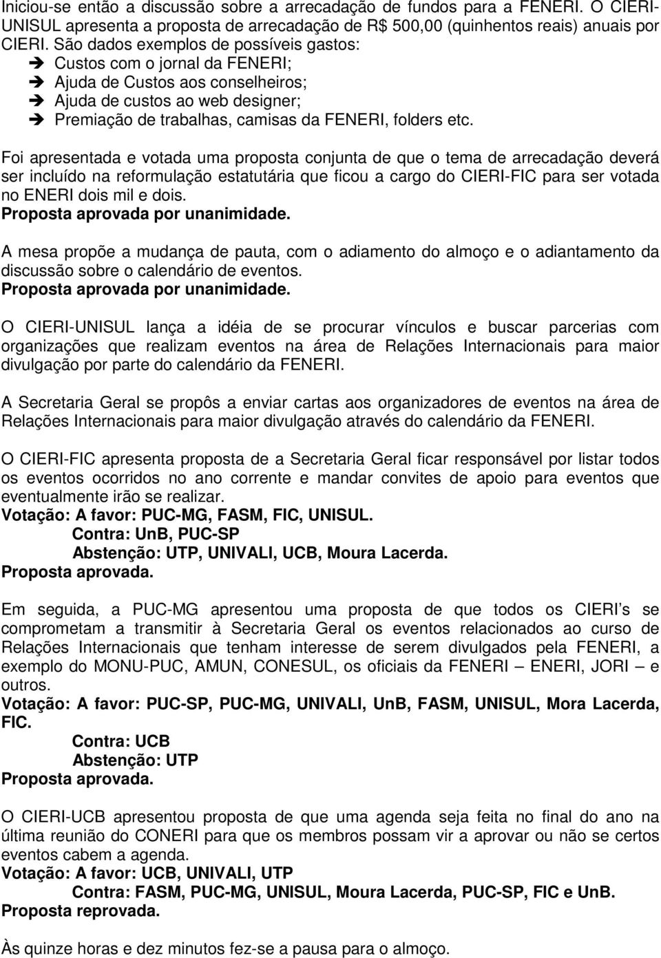 Foi apresentada e votada uma proposta conjunta de que o tema de arrecadação deverá ser incluído na reformulação estatutária que ficou a cargo do CIERI-FIC para ser votada no ENERI dois mil e dois.