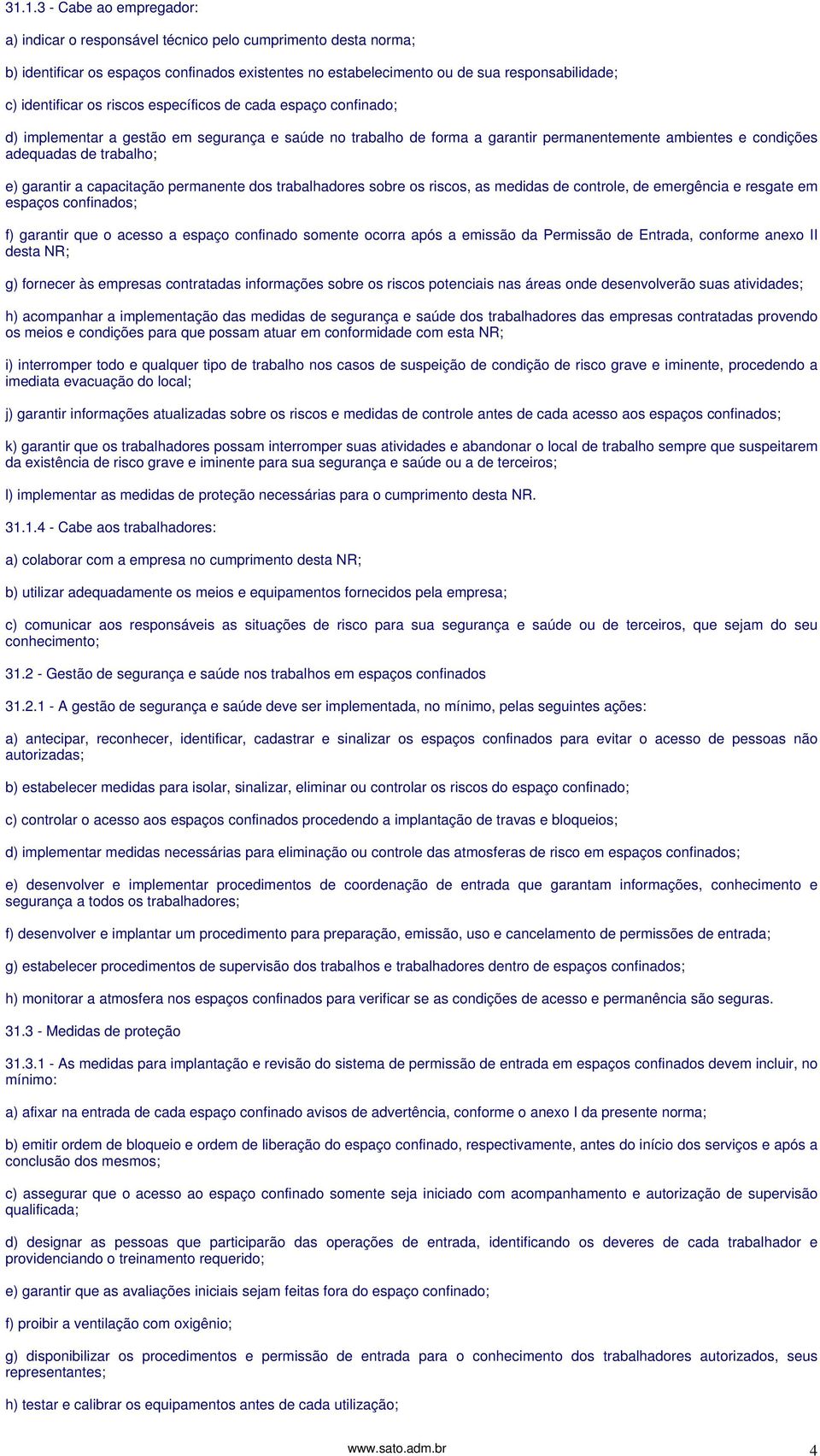 e) garantir a capacitação permanente dos trabalhadores sobre os riscos, as medidas de controle, de emergência e resgate em espaços confinados; f) garantir que o acesso a espaço confinado somente