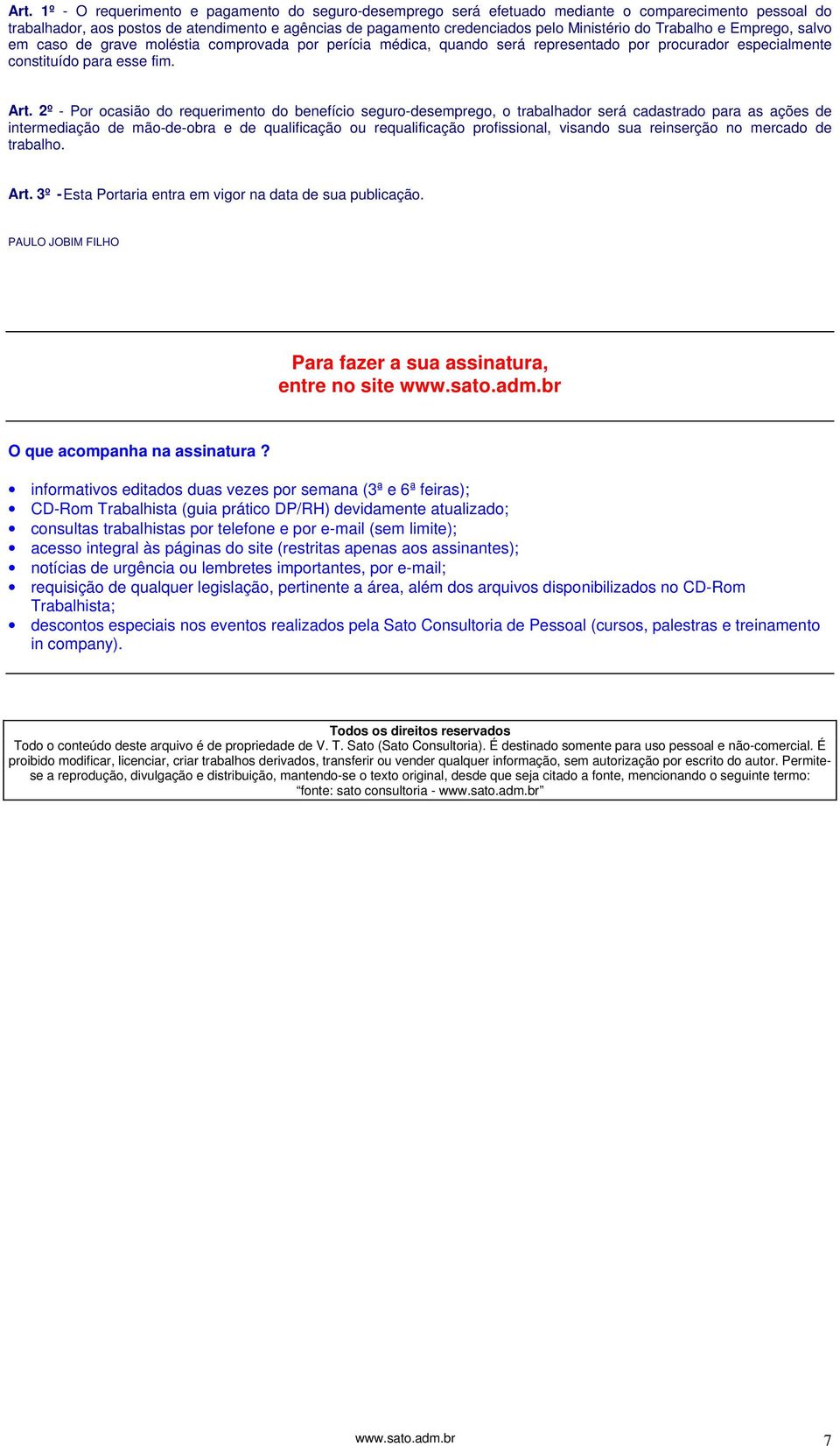 2º - Por ocasião do requerimento do benefício seguro-desemprego, o trabalhador será cadastrado para as ações de intermediação de mão-de-obra e de qualificação ou requalificação profissional, visando