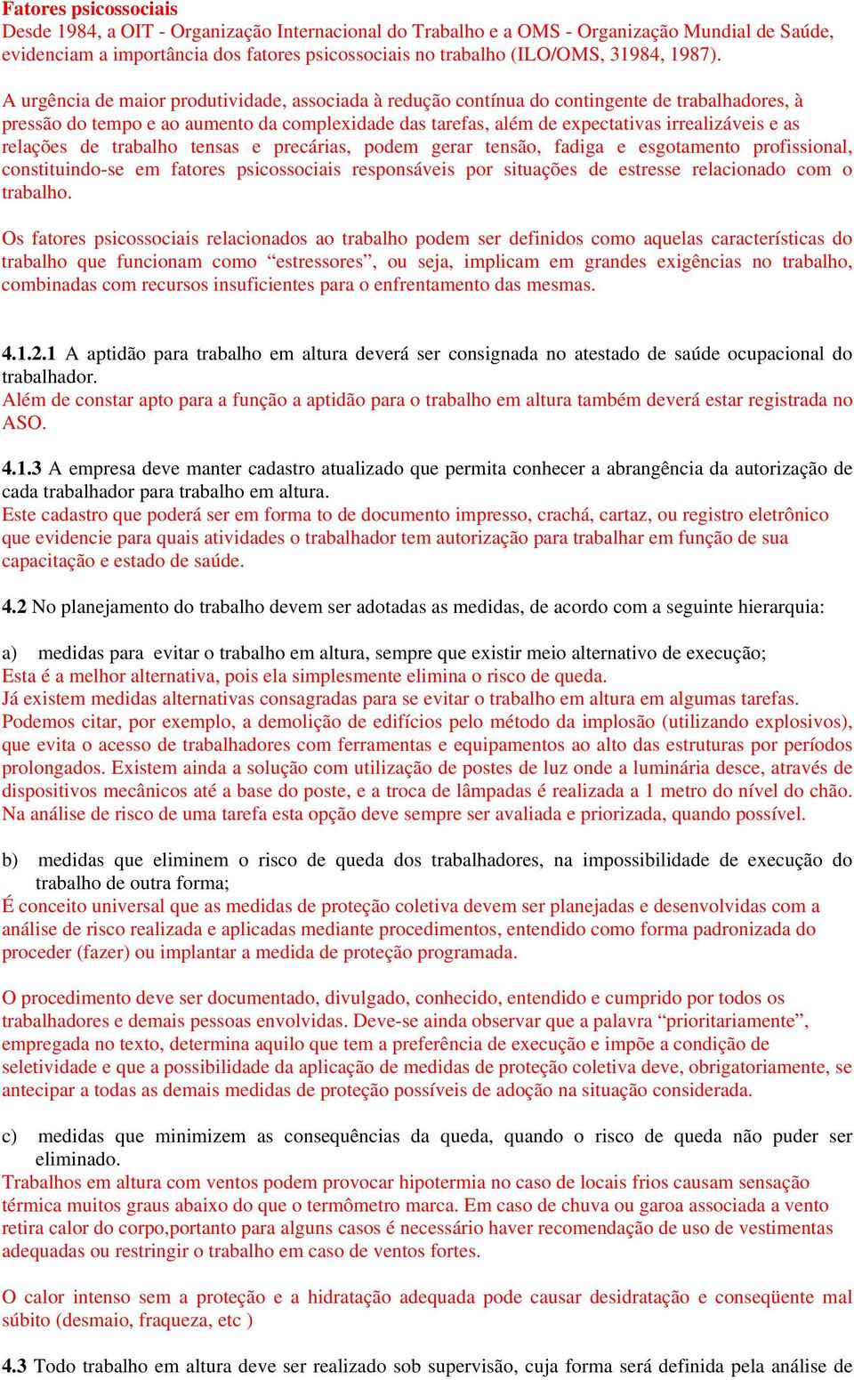 A urgência de maior produtividade, associada à redução contínua do contingente de trabalhadores, à pressão do tempo e ao aumento da complexidade das tarefas, além de expectativas irrealizáveis e as