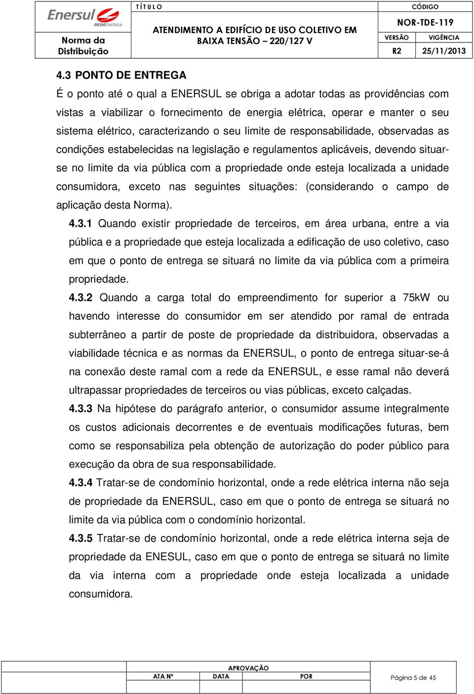 localizada a unidade consumidora, exceto nas seguintes situações: (considerando o campo de aplicação desta Norma). 4.3.