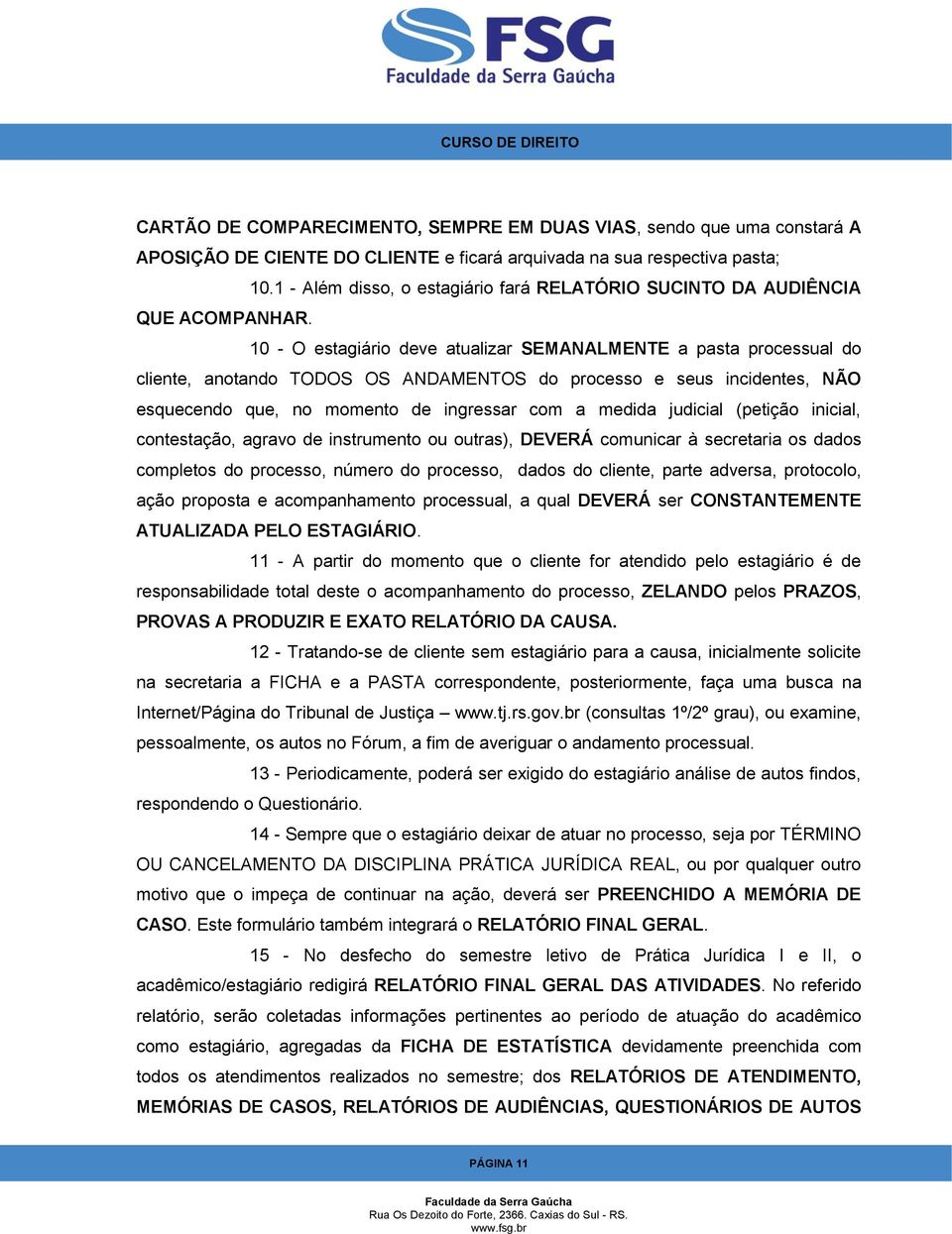 10 - O estagiário deve atualizar SEMANALMENTE a pasta processual do cliente, anotando TODOS OS ANDAMENTOS do processo e seus incidentes, NÃO esquecendo que, no momento de ingressar com a medida