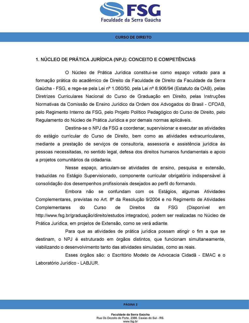 906/94 (Estatuto da OAB), pelas Diretrizes Curriculares Nacional do Curso de Graduação em Direito, pelas Instruções Normativas da Comissão de Ensino Jurídico da Ordem dos Advogados do Brasil - CFOAB,