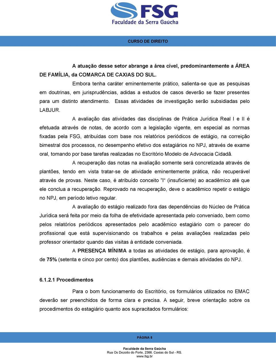 Essas atividades de investigação serão subsidiadas pelo LABJUR.