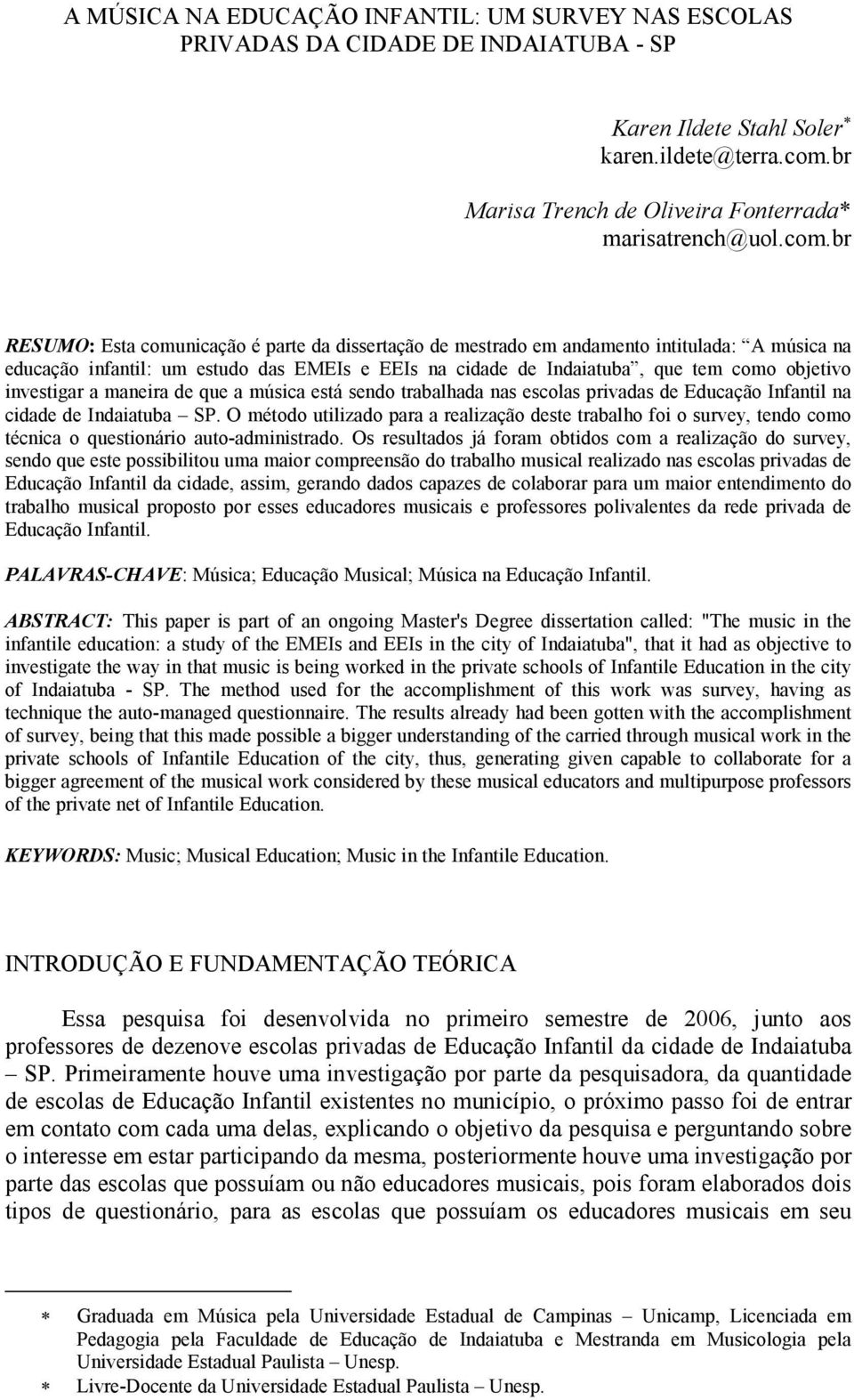 investigar a maneira de que a música está sendo trabalhada nas escolas privadas de Educação Infantil na cidade de Indaiatuba SP.