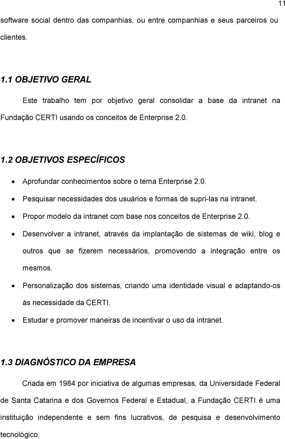 2 OBJETIVOS ESPECÍFICOS Aprofundar conhecimentos sobre o tema Enterprise 2.0. Pesquisar necessidades dos usuários e formas de supri-las na intranet.