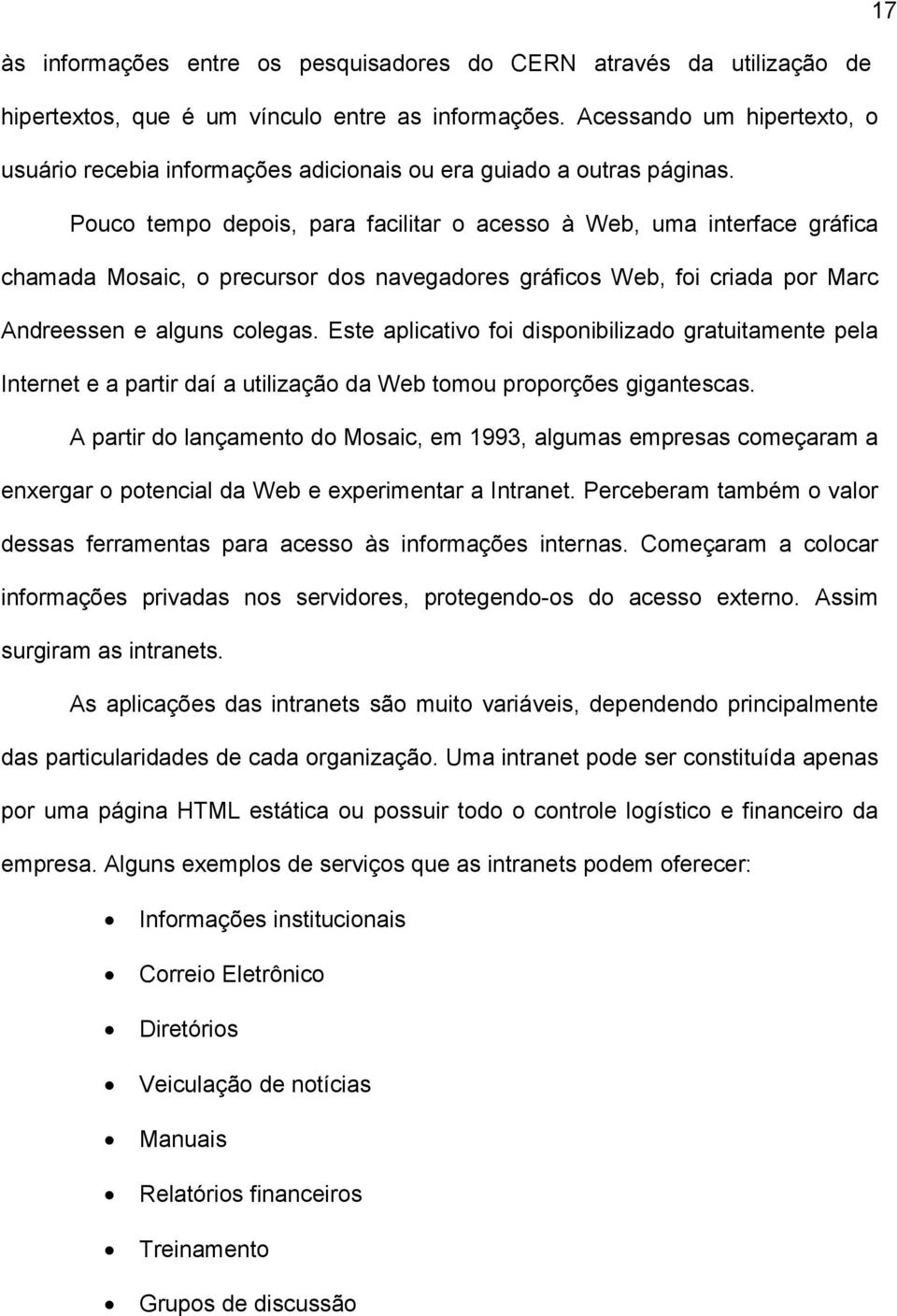 Pouco tempo depois, para facilitar o acesso à Web, uma interface gráfica chamada Mosaic, o precursor dos navegadores gráficos Web, foi criada por Marc Andreessen e alguns colegas.