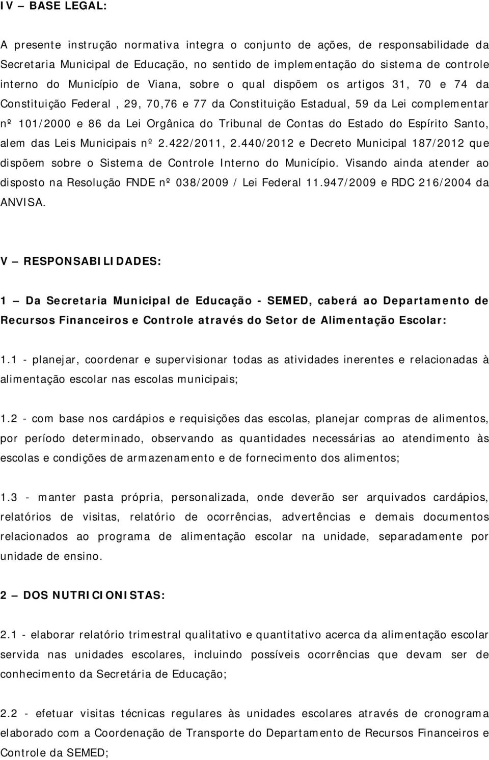 de Contas do Estado do Espírito Santo, alem das Leis Municipais nº 2.422/2011, 2.440/2012 e Decreto Municipal 187/2012 que dispõem sobre o Sistema de Controle Interno do Município.