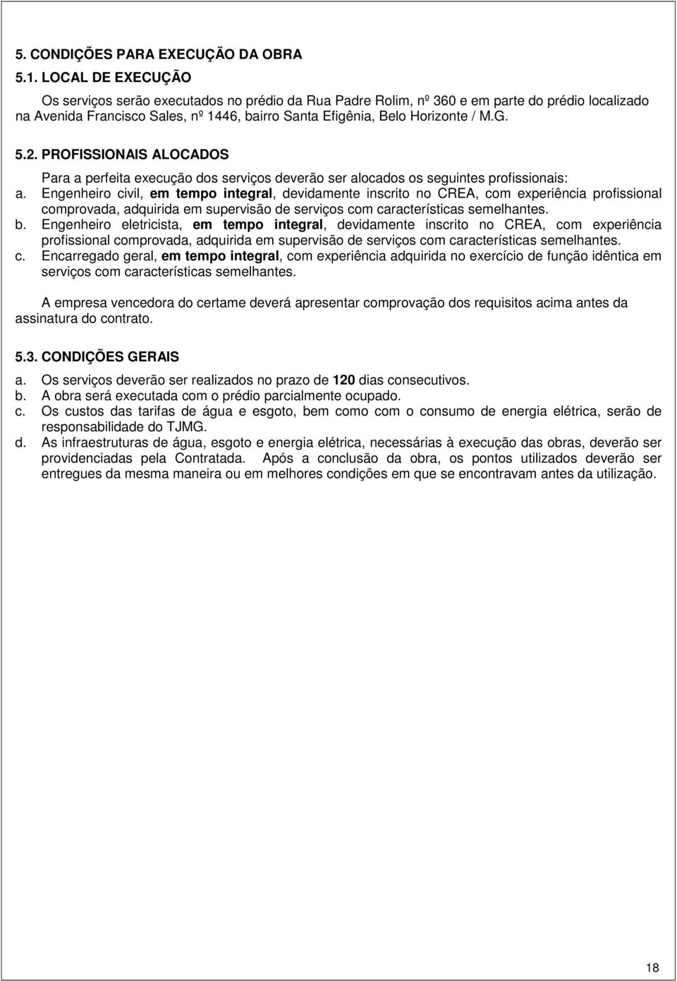 2. PROFISSIONAIS ALOCADOS Para a perfeita execução dos serviços deverão ser alocados os seguintes profissionais: a.