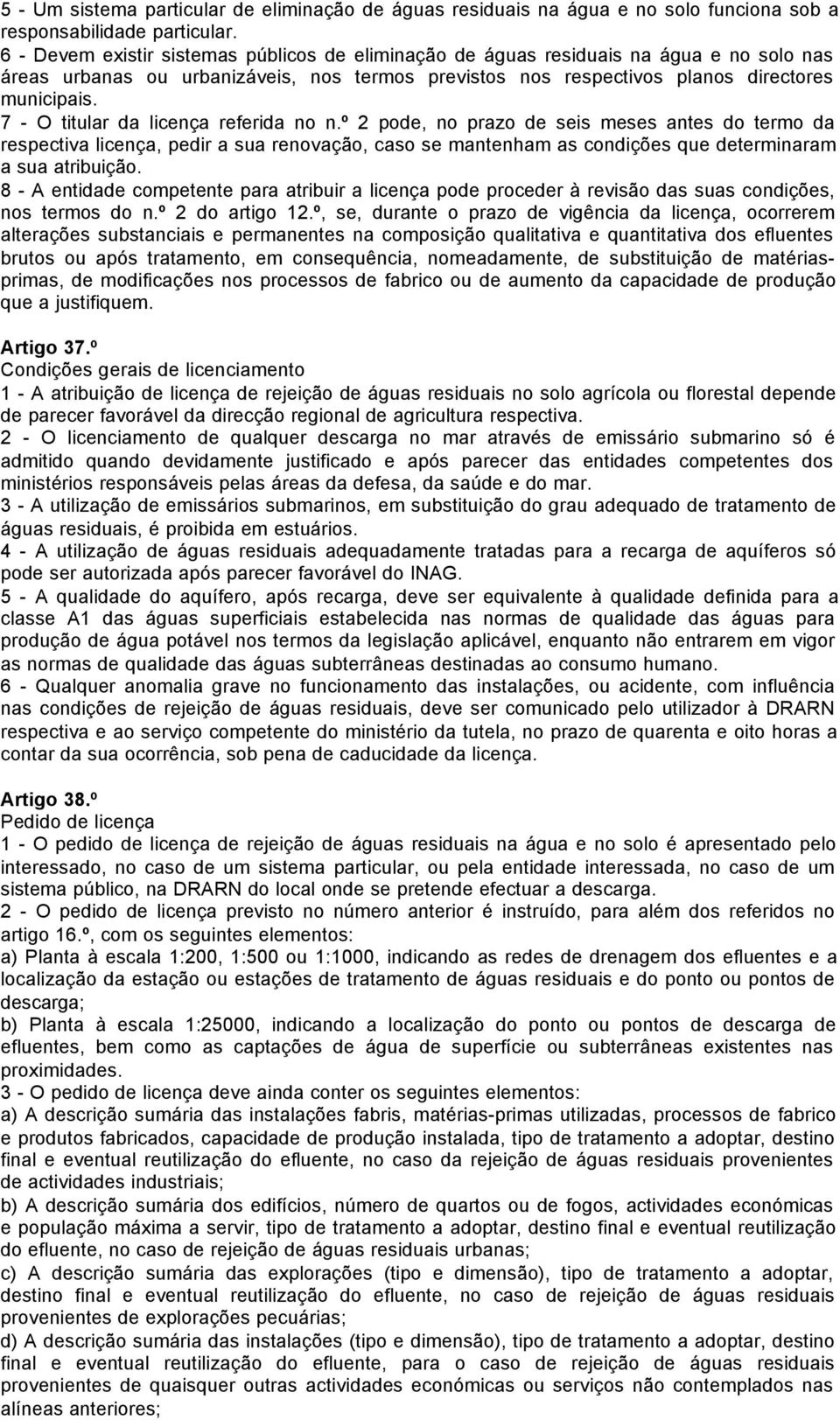 7 - O titular da licença referida no n.º 2 pode, no prazo de seis meses antes do termo da respectiva licença, pedir a sua renovação, caso se mantenham as condições que determinaram a sua atribuição.