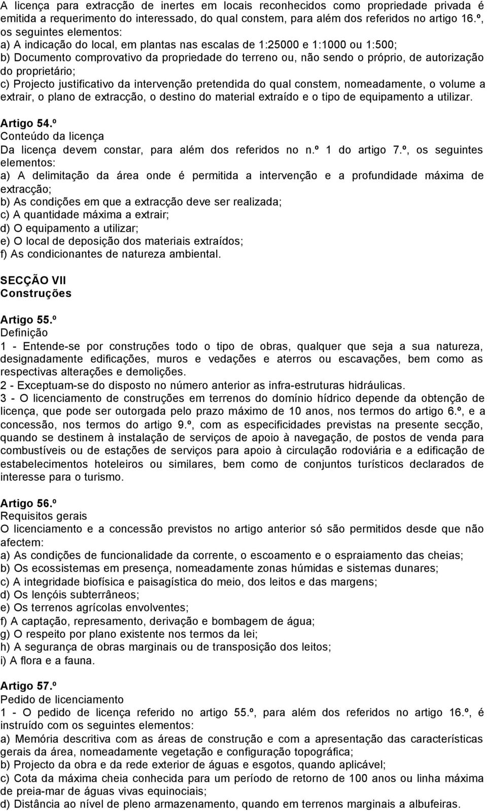 proprietário; c) Projecto justificativo da intervenção pretendida do qual constem, nomeadamente, o volume a extrair, o plano de extracção, o destino do material extraído e o tipo de equipamento a