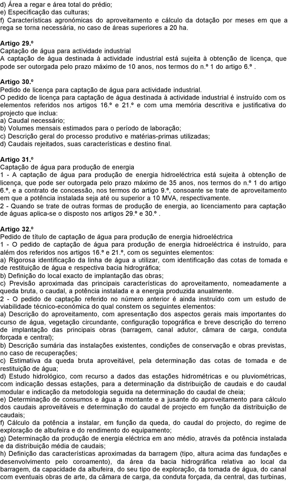 º Captação de água para actividade industrial A captação de água destinada à actividade industrial está sujeita à obtenção de licença, que pode ser outorgada pelo prazo máximo de 10 anos, nos termos