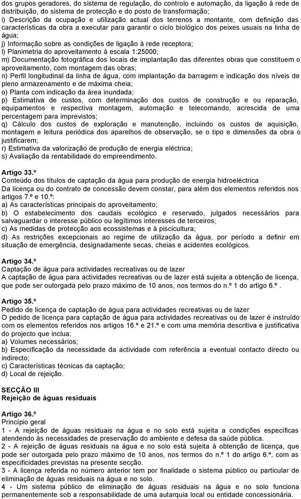 rede receptora; l) Planimetria do aproveitamento à escala 1:25000; m) Documentação fotográfica dos locais de implantação das diferentes obras que constituem o aproveitamento, com montagem das obras;