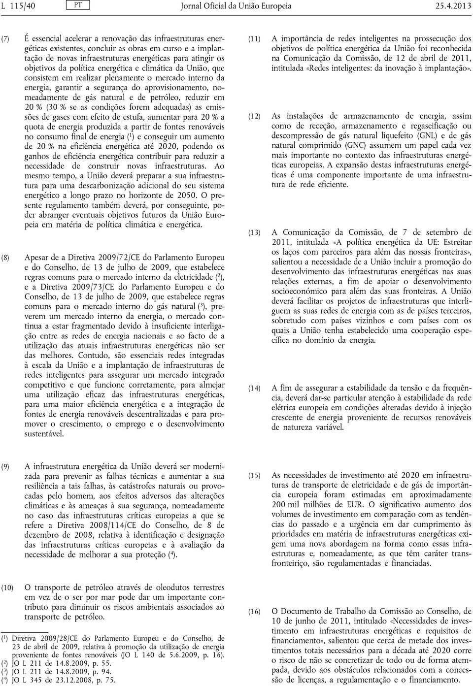 2013 (7) É essencial acelerar a renovação das infraestruturas energéticas existentes, concluir as obras em curso e a implantação de novas infraestruturas energéticas para atingir os objetivos da