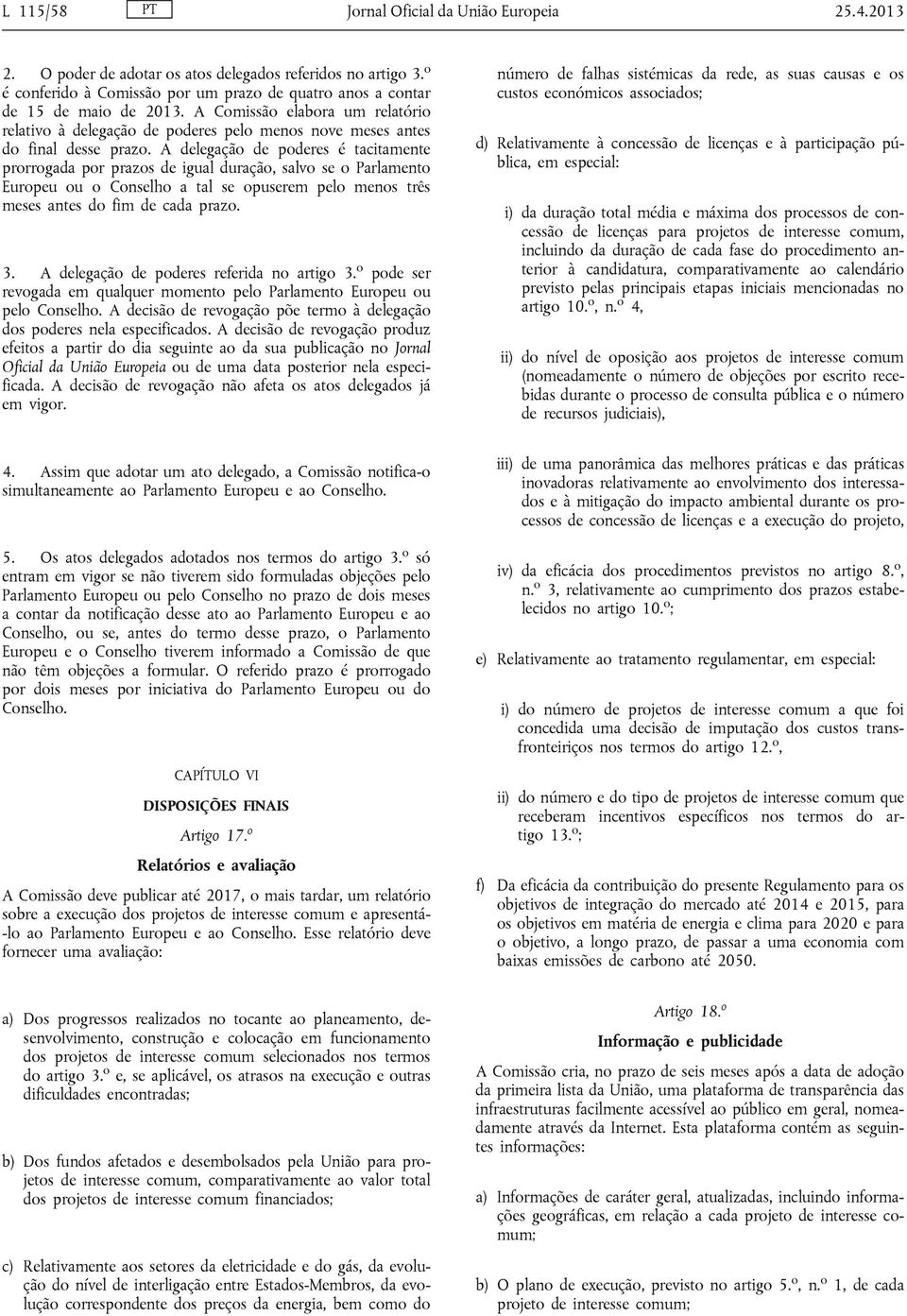 A delegação de poderes é tacitamente prorrogada por prazos de igual duração, salvo se o Parlamento Europeu ou o Conselho a tal se opuserem pelo menos três meses antes do fim de cada prazo. 3.